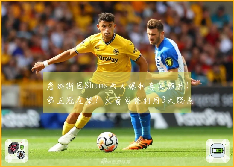 詹姆斯因Shams两大爆料喜笑颜开！第五冠在望？火箭或将利用3大弱点
