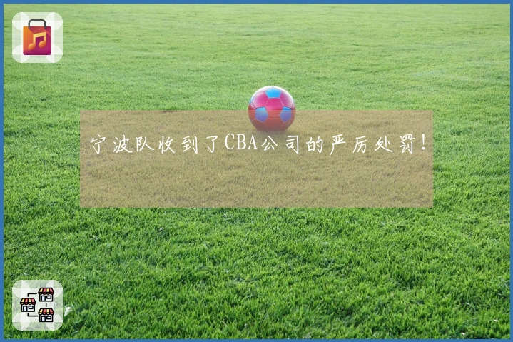 宁波队收到了CBA公司的严厉处罚！