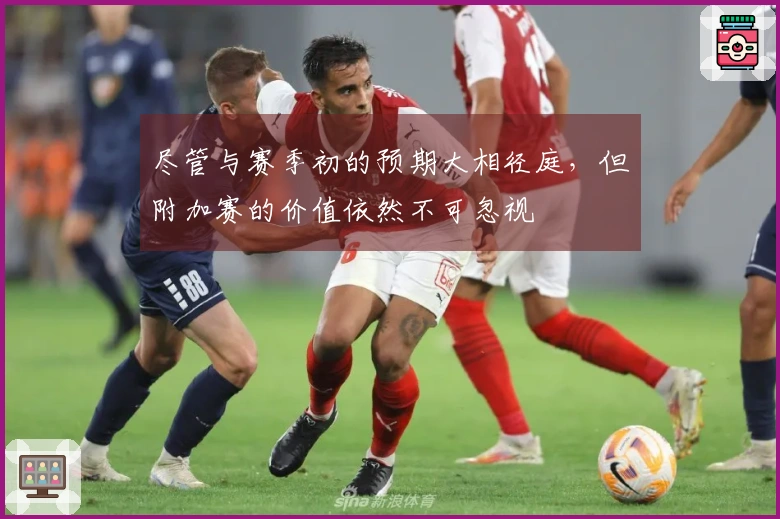 尽管与赛季初的预期大相径庭，但附加赛的价值依然不可忽视